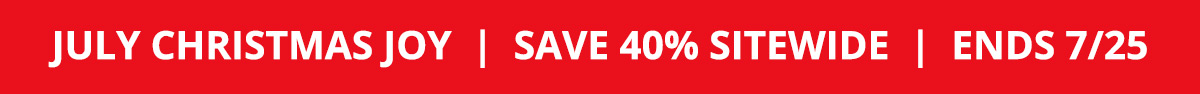 July Christmas Joy | Save 40% Sitewide | Ends 7/25