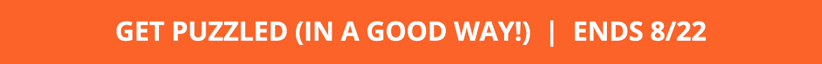 GET PUZZLED (IN A GOOD WAY!)  |  ENDS 8/22