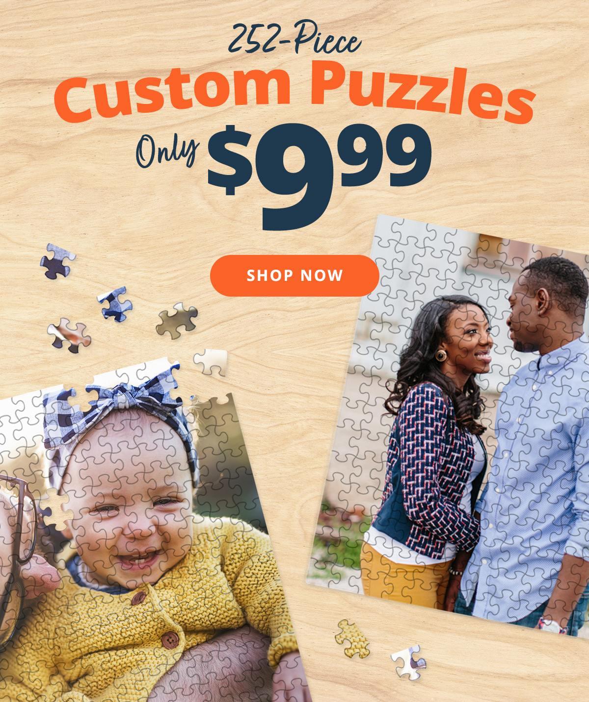 252-Piece | CUSTOM PUZZLES Only $9.99 | SHOP NOW >