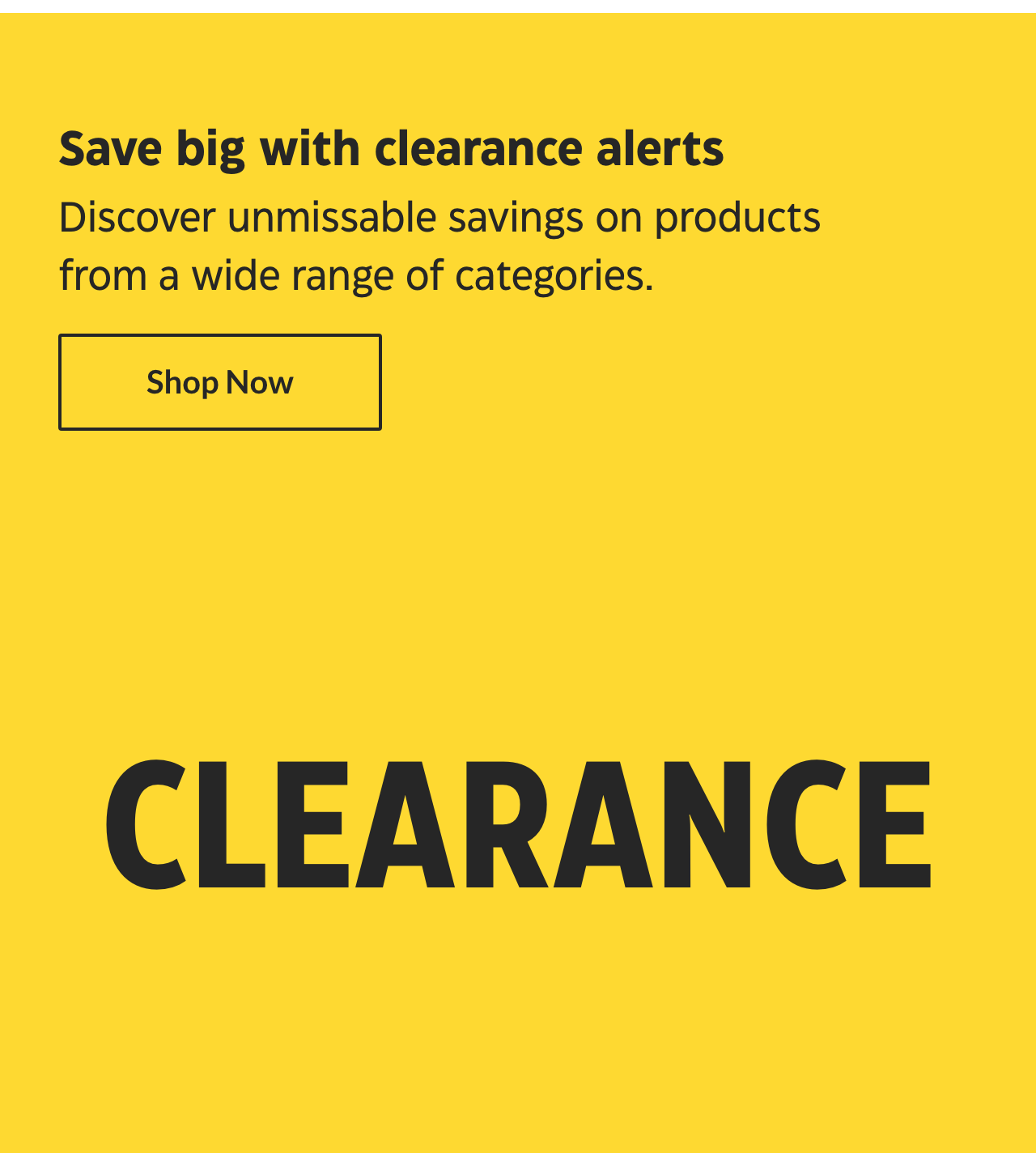 Save big with clearance alerts. Discover unmissable savings on products from a wide range of categories. Shop Now.