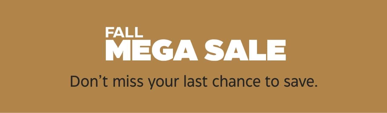 Fall Mega Sale. Don’t miss your last chance to save.