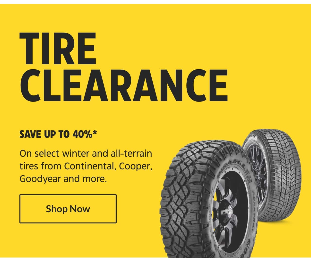 Tire Clearance. Save up to 40% on select winter and all-terrain tires from Continental, Cooper, Goodyear and more. Shop Now.