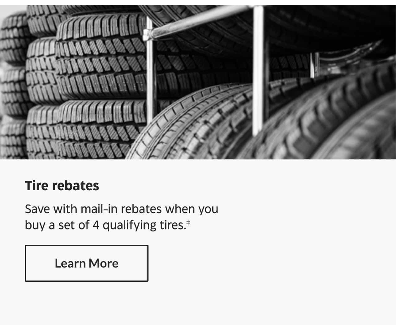 Tire rebates. Save with mail-in rebates when you buy a set of 4 qualifying tires. Learn More.