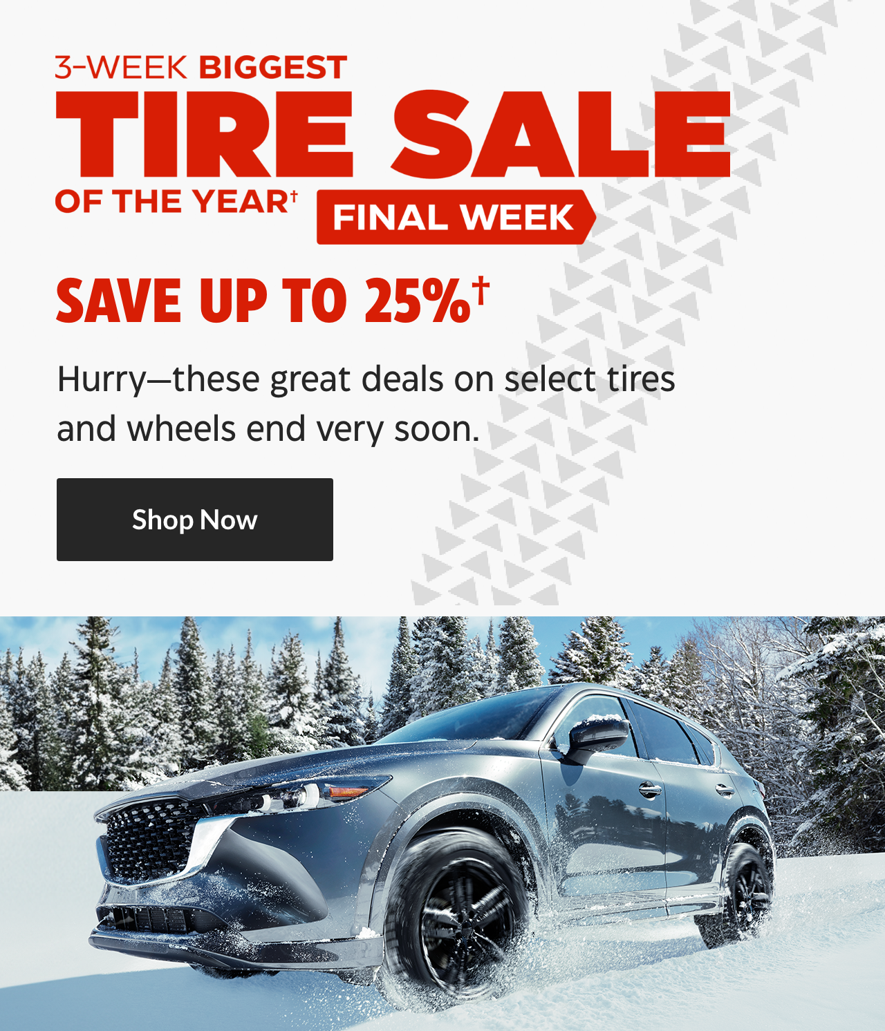 3-Week Biggest Tire Sale of the Year. Final Week. Save up to 25%. Hurry—these great deals on select tires and wheels end very soon. Shop Now.