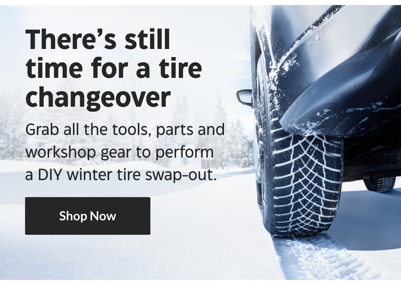 There’s still time for a tire changeover. Grab all the tools, parts and workshop gear to perform a DIY winter tire swap-out. Shop Now.