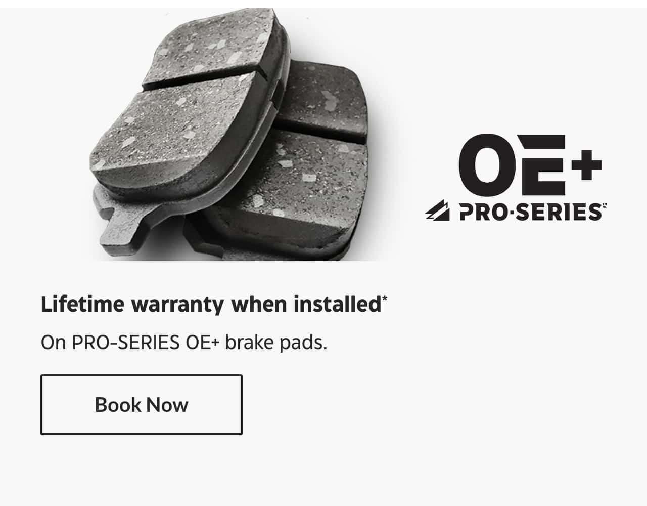 Lifetime warranty when installed. On PRO-SERIES OE+ brake pads. Book Now.