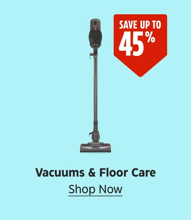 Save up to 45%. Vacuums & Floor Care. Shop Now.