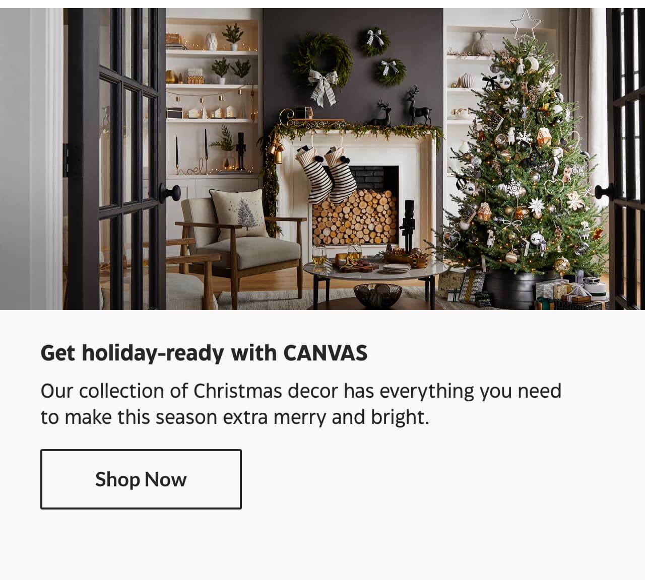 Get holiday-ready with CANVAS. Our collection of Christmas decor has everything you need to make this season extra merry and bright. Shop Now