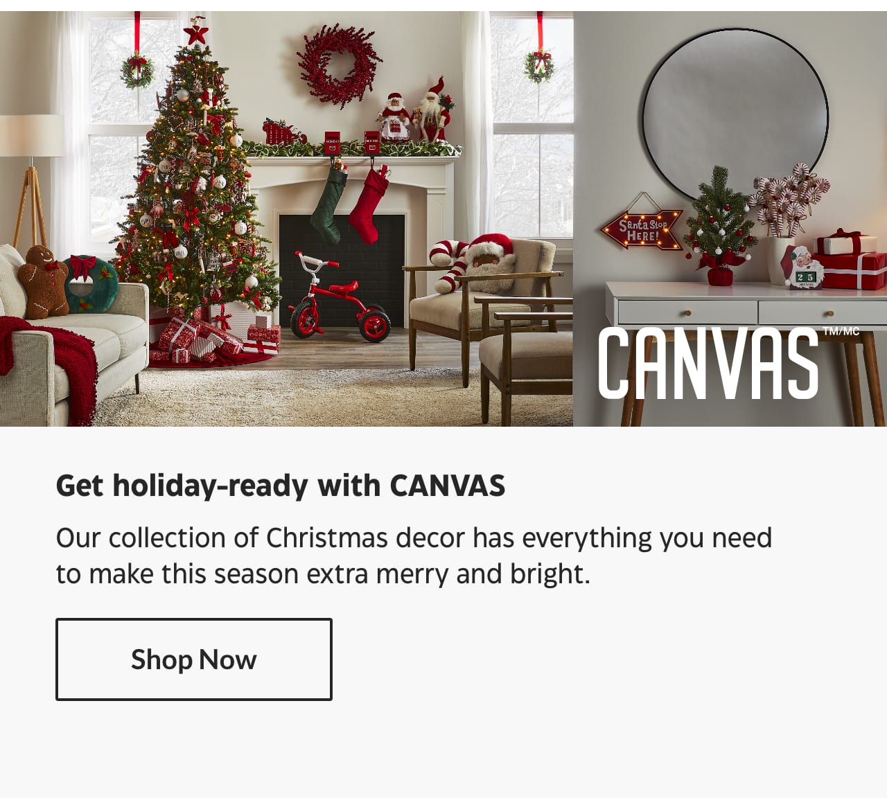 Get holiday-ready with CANVAS. Our collection of Christmas decor has everything you need to make this season extra merry and bright. Shop Now