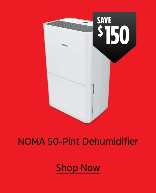 Save $150. NOMA 50-Pint Dehumidifier. Shop Now.