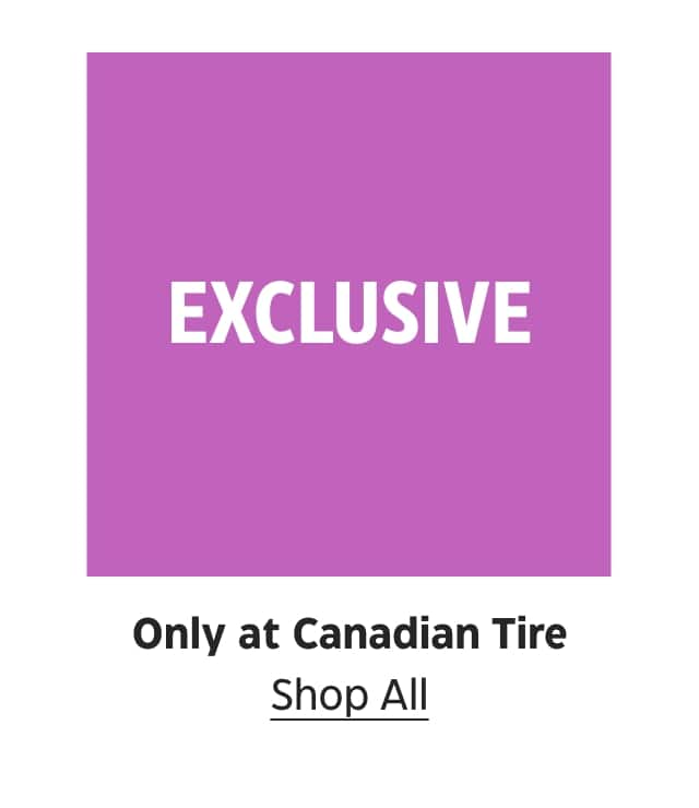 Only at Canadian Tire. Shop All.