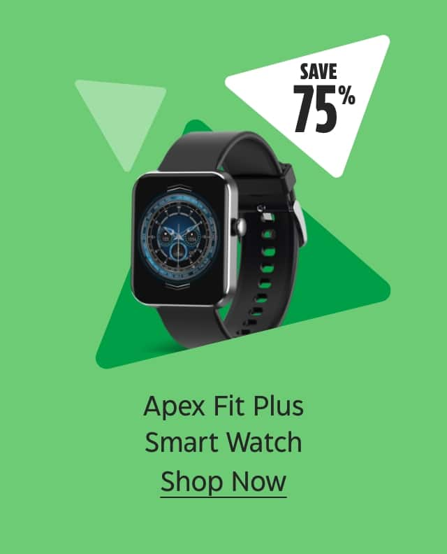 Save 75%. Apex Fit Plus Smart Watch. Shop Now.