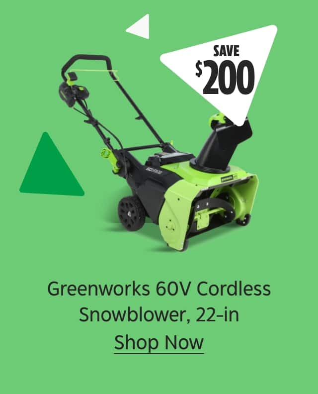 Save $200. Greenworks 60-volt Cordless Snowblower, 22-inch. Shop Now.