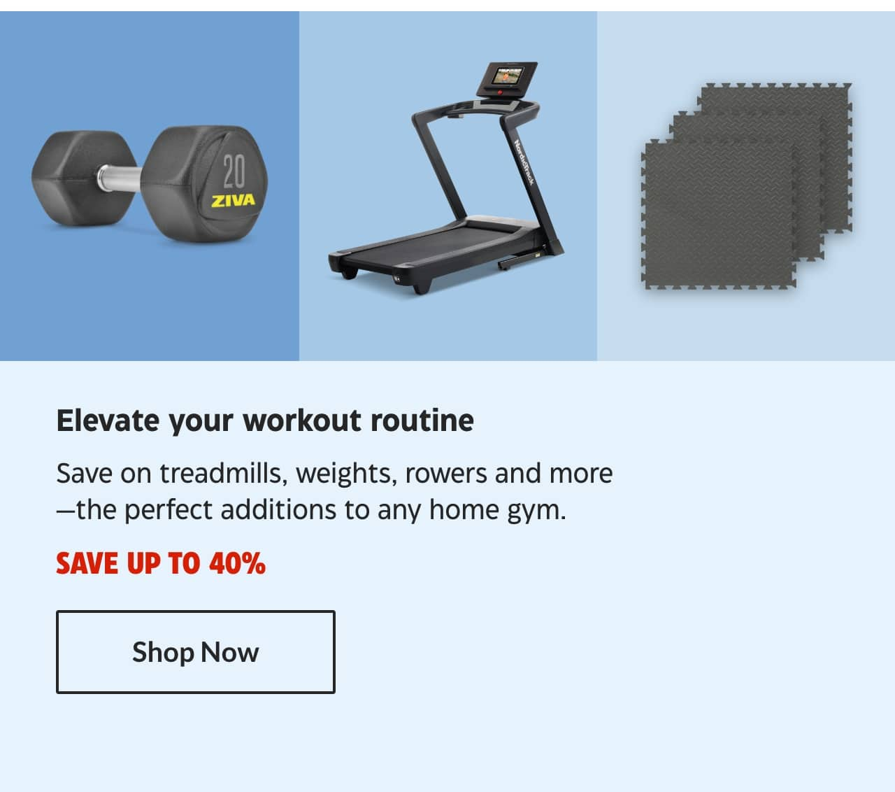 Elevate your workout routine. Save on treadmills, weights, rowers and more—the perfect additions to any home gym. Save up to 40%. Shop Now.