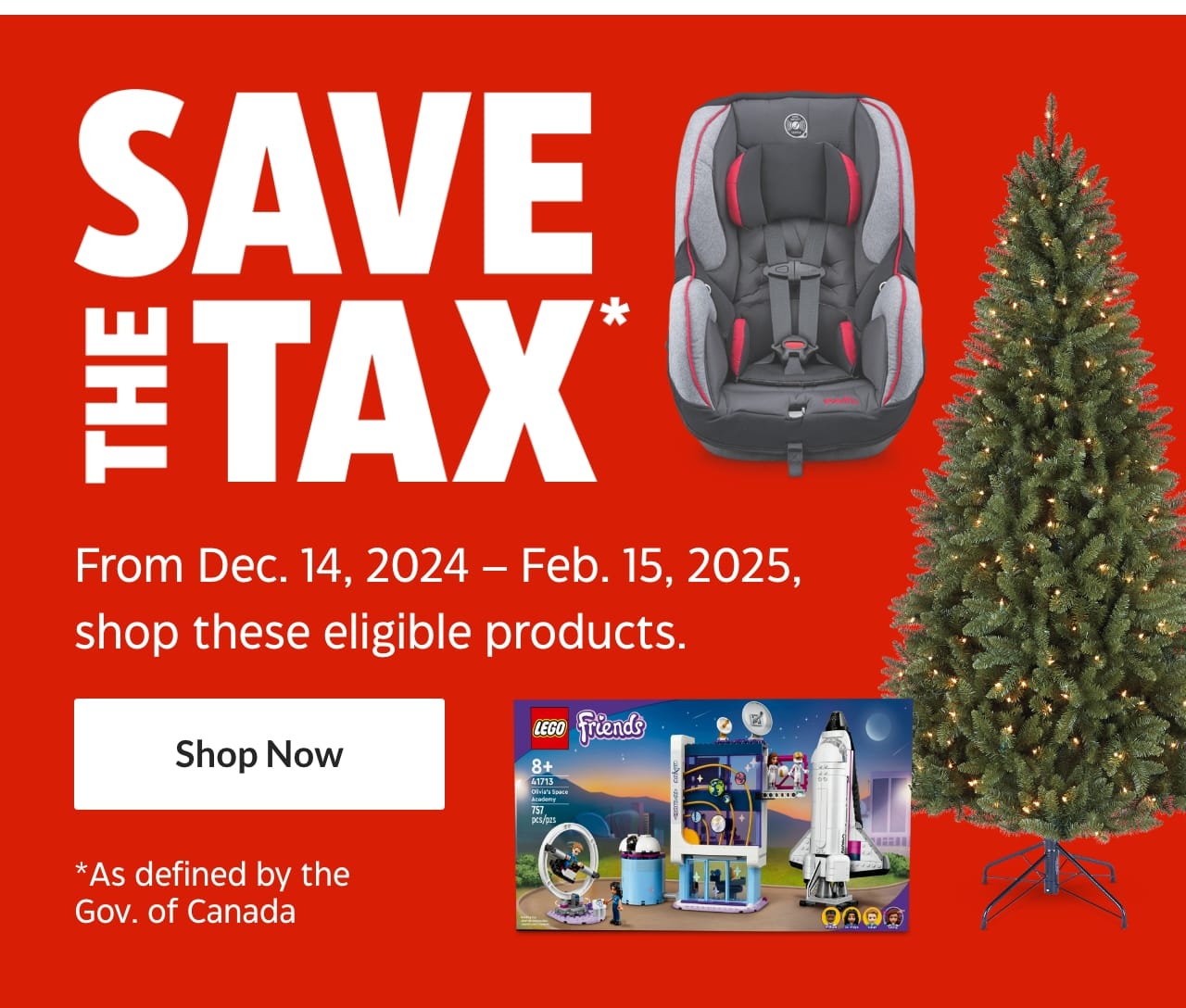 Save the Tax. From December 14, 2024 – February 15, 2025, shop these eligible products. Shop Now. As defined by the Government of Canada.