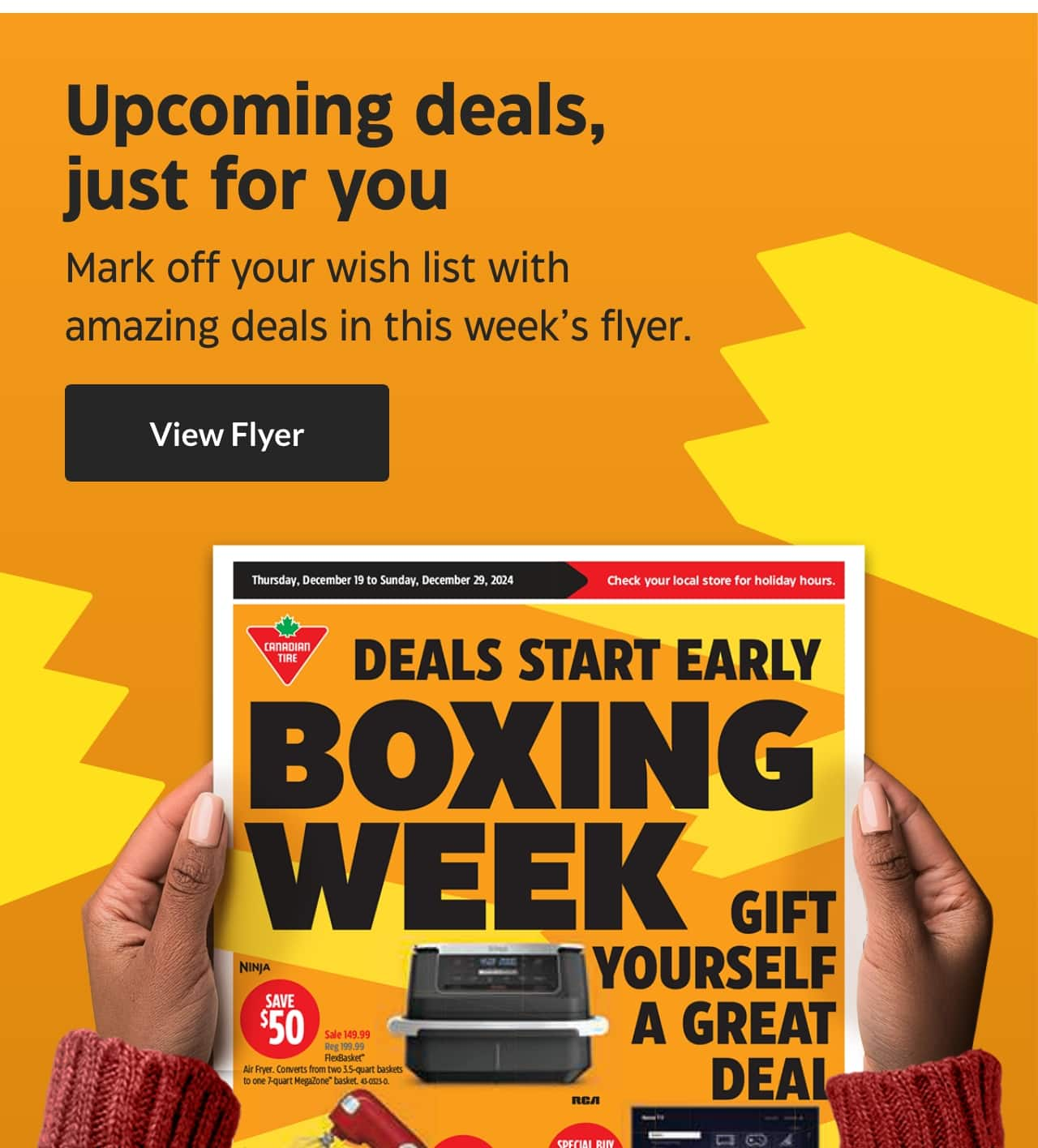 Upcoming deals, just for you. Mark off your wish list with amazing deals in this week’s flyer. View Flyer.