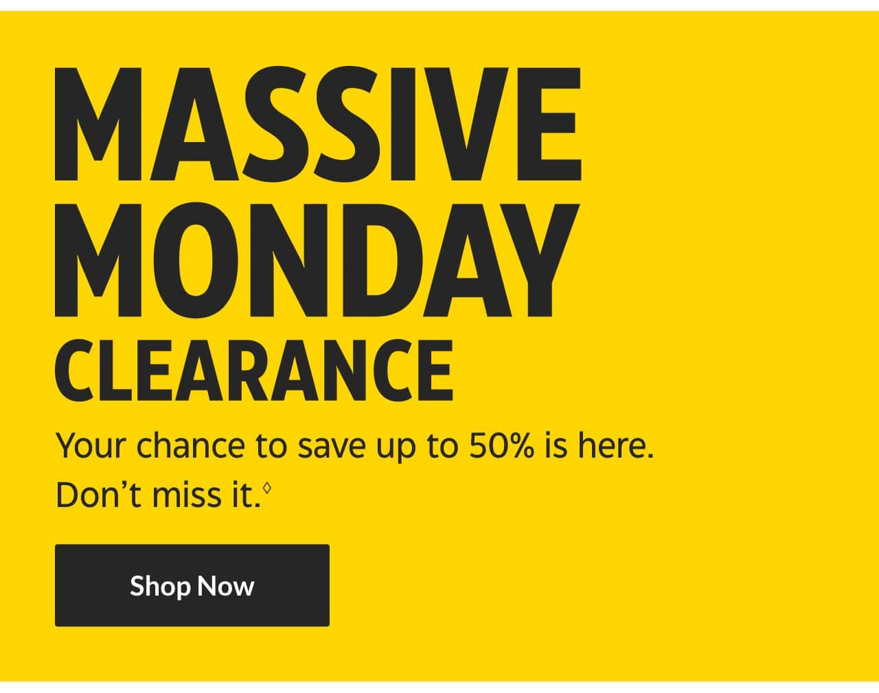 Massive Monday Clearance. End the year on a high note and save up to 50%. Shop Now.