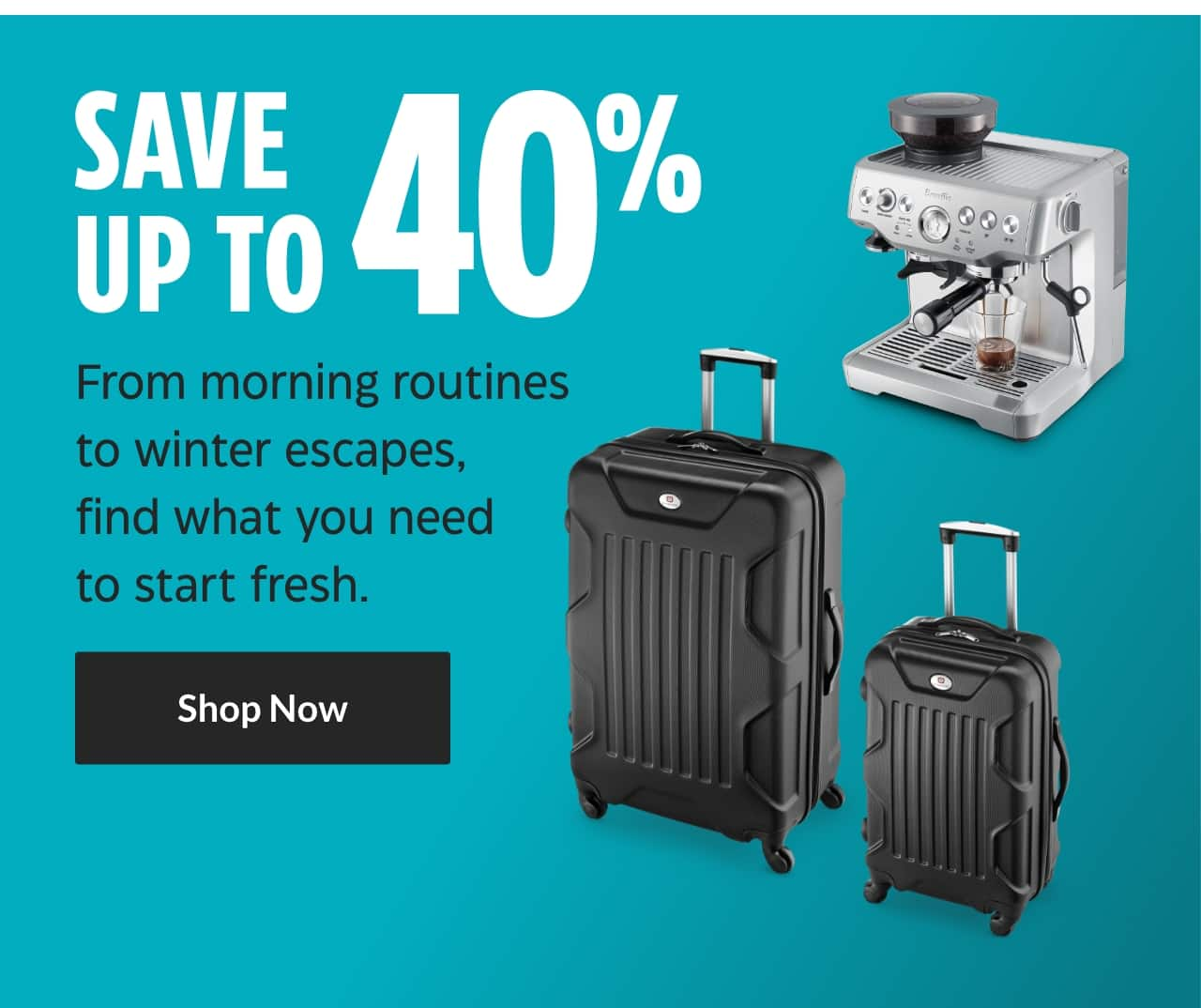 Save up to 40%. From morning routines to winter escapes, find what you need to start fresh. Shop Now.