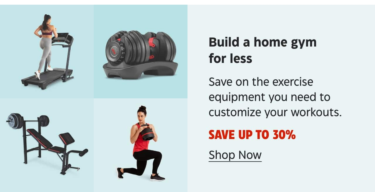 Build a home gym for less. Save on the exercise equipment you need to customize your workouts. Save up to 30%. Shop Now.