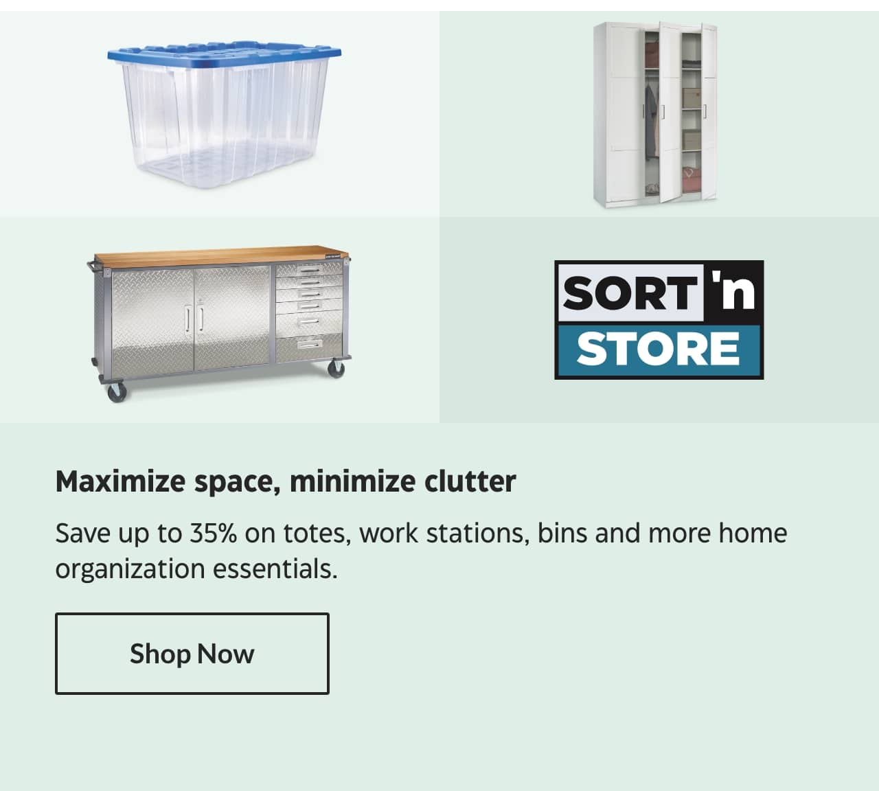 Maximize space, minimize clutter. Save up to 35% on totes, work stations, bins and more home organization essentials. Shop Now.