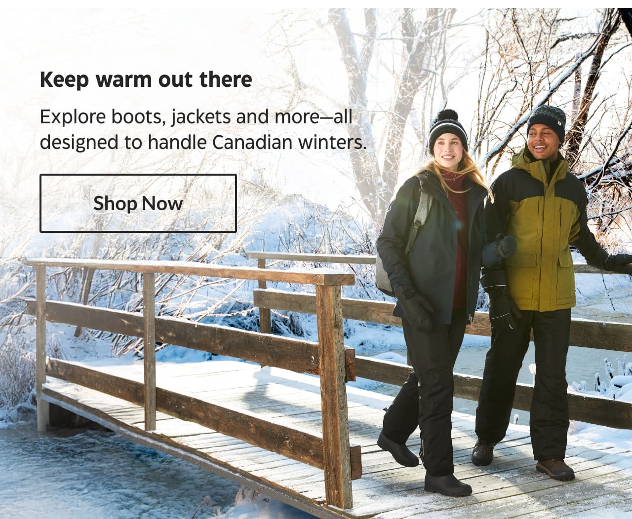 Keep warm out there. Explore boots, jackets and more—all designed to handle Canadian winters. Shop Now.