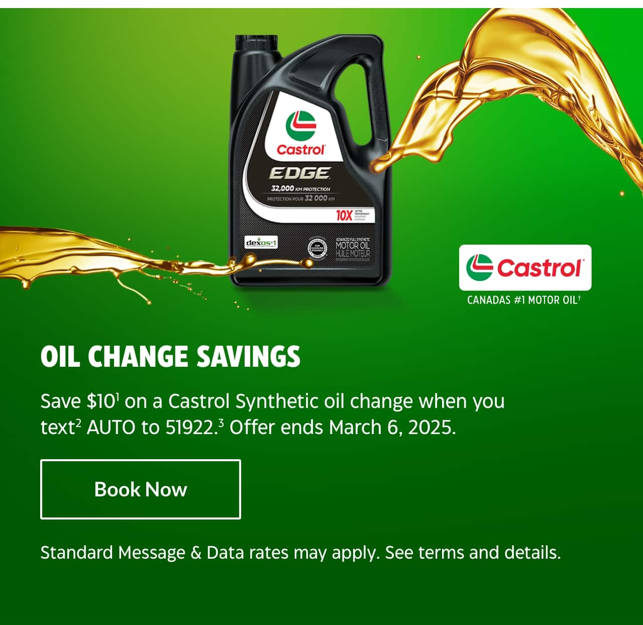 Oil change savings. Save $10 on a Castrol Synthetic oil change when you text AUTO to 51922. Offer ends March 6, 2025. Book Now. Standard Message & Data rates may apply. See terms and details.