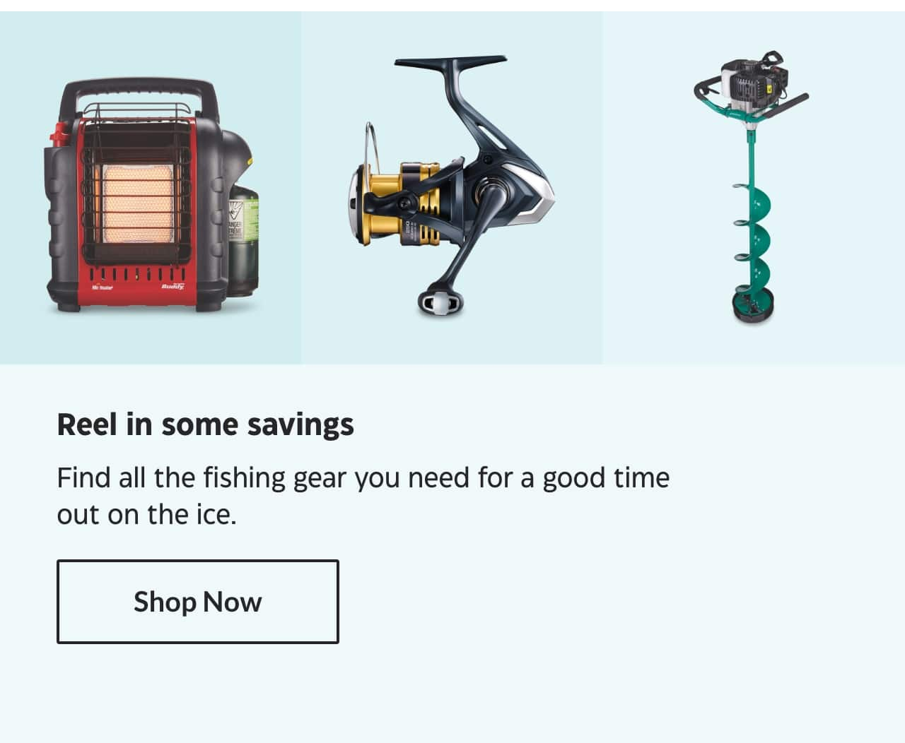 Reel in some savings. Find all the fishing gear you need for a good time out on the ice. Shop Now.