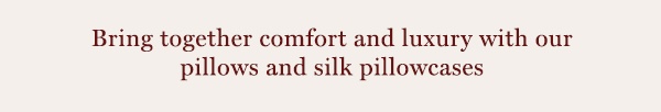 Bring together comfort and luxury with our pillows and silk pillowcases