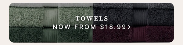 Towels Now From $18.99