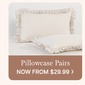 Pillowcase Pairs Now From $29.99
