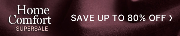 Home Comfort Supersale: Save Up to 80% Off