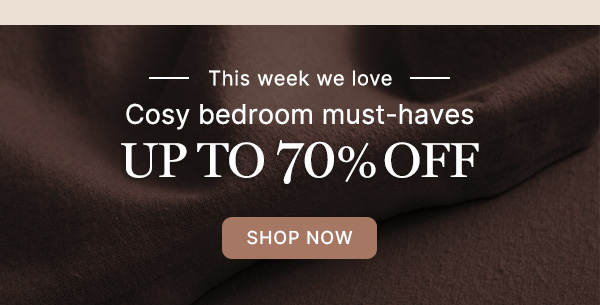 Cosy Bedroom Must-Haves Up to 70% Off - SHOP NOW