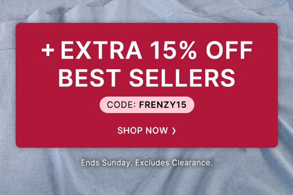 +Extra 15% Off Best Sellers with code FRENZY15 | Ends Sunday. Excludes Clearance - SHOP NOW