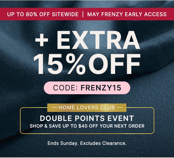 Up to 80% Off Sitewide | May Frenzy Early Access + Extra 15% Off with code FRENZY15 | Earn Double points with Home Lovers Club