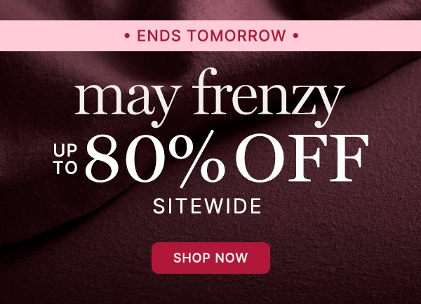 Ends tomorrow: May Frenzy Up to 80% off sitewide