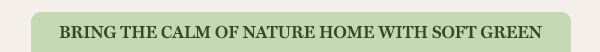 Bring the calm of nature home with soft green
