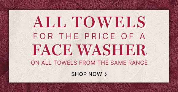 All Towels for the Price of a Face Washer | On all Towels from the Same Range