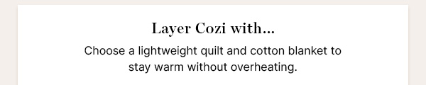Layer Cozi with a lightweight quilt and cotton blanket to stay warm without overheating