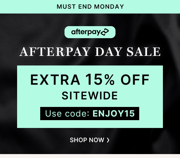 Must End Monday: Afterpay Day Sale Extra 15% Off Sitewide | Use Code: ENJOY15