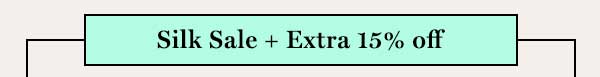 Silk Sale + Extra 15% off