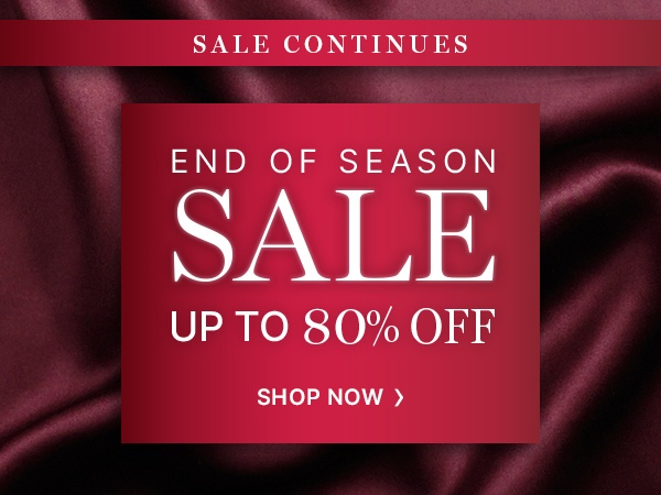 Sale Continues: End of Season Sale Up To 80% Off