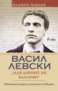 Васил Левски - Най-добрият ни българин Автор: Пламен Павлов Издател: Сиела