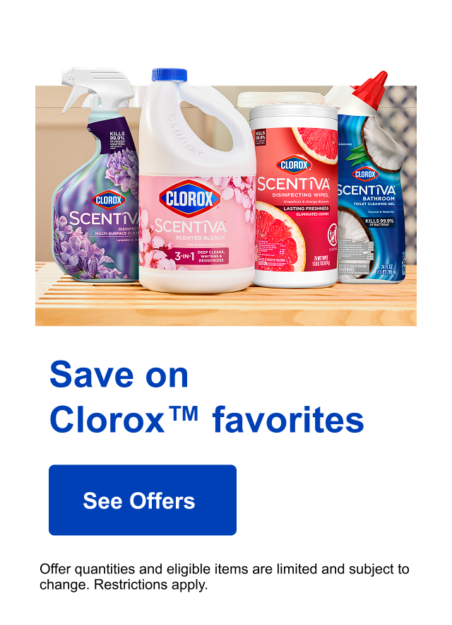Save on Clorox™  favorites - Offer quantities and eligible items are limited and subject to change. Restrictions apply.