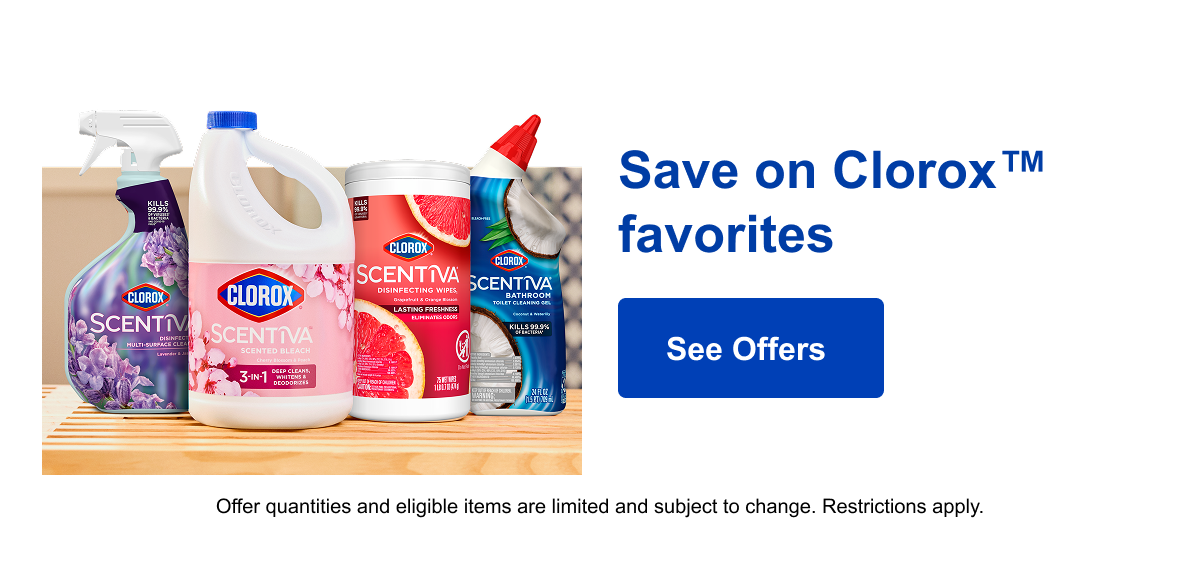 Save on Clorox™  favorites - Offer quantities and eligible items are limited and subject to change. Restrictions apply.