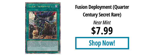 Fusion Deployment (Quarter Century Secret Rare) is available for $7.99!