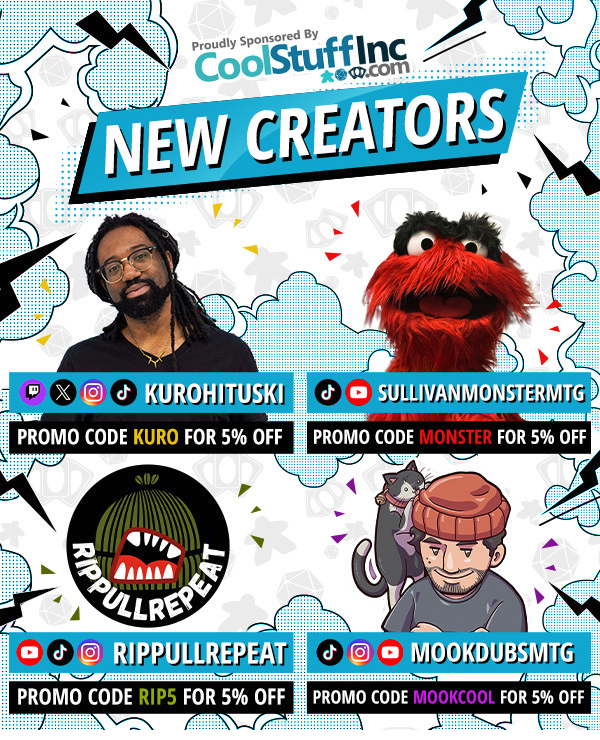 New sponsored creators! Check out xKurohitsuki, MookDubsMTG, Sullivan the Monster, and RipPullRepeat!