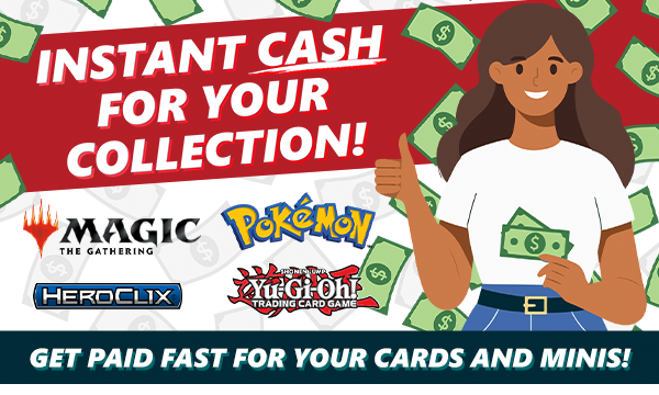 Turn your cards and minis into cash! Maximize your value with a 25% store credit bonus!