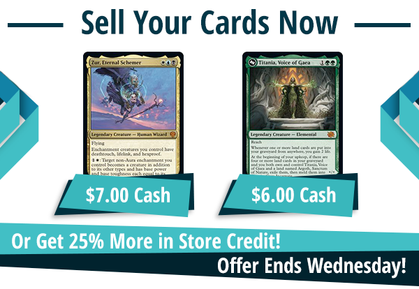 Now buying Zur, Eternal Schemer for $7 and Titania, Voice of Gaea for $6!