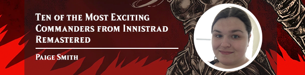 Read Ten of the Most Exciting Commanders from Innistrad Remastered by Paige Smith now!