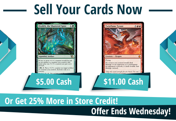 Now buying Ozolith, the Shattered Spire for $5 and Twinflame Tyrant for $11!